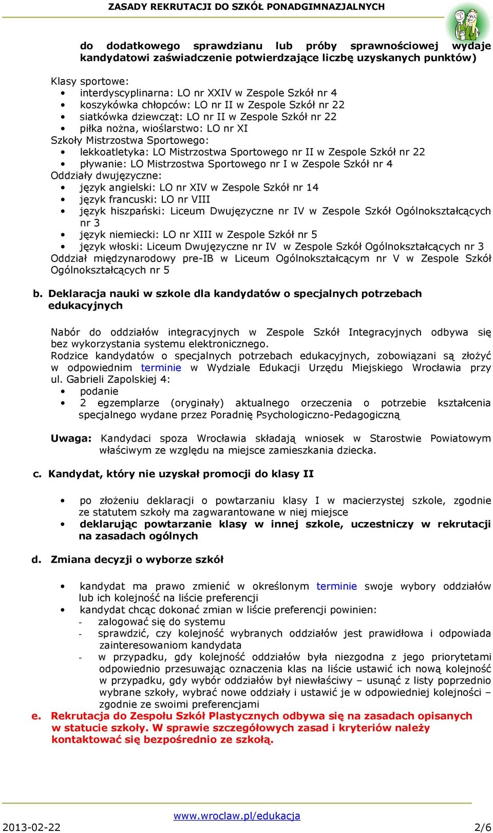 Sportowego nr II w Zespole Szkół nr 22 pływanie: LO Mistrzostwa Sportowego nr I w Zespole Szkół nr 4 Oddziały dwujęzyczne: język angielski: LO nr XIV w Zespole Szkół nr 14 język francuski: LO nr VIII