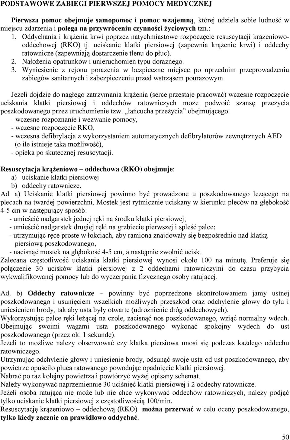 uciskanie klatki piersiowej (zapewnia krążenie krwi) i oddechy ratownicze (zapewniają dostarczenie tlenu do płuc). 2. Nałożenia opatrunków i unieruchomień typu doraźnego. 3.