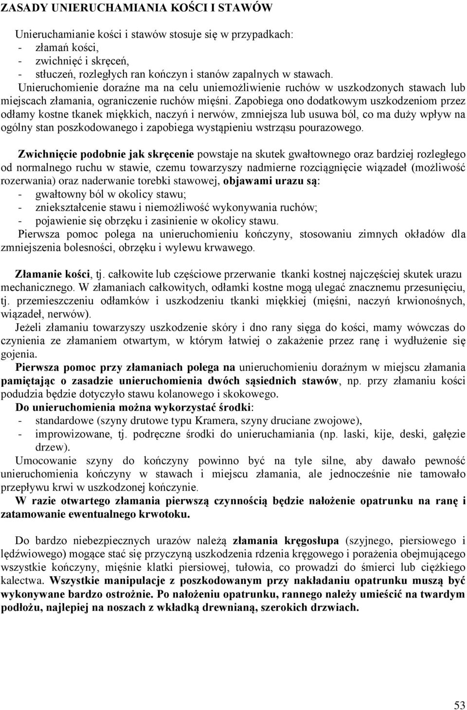 Zapobiega ono dodatkowym uszkodzeniom przez odłamy kostne tkanek miękkich, naczyń i nerwów, zmniejsza lub usuwa ból, co ma duży wpływ na ogólny stan poszkodowanego i zapobiega wystąpieniu wstrząsu