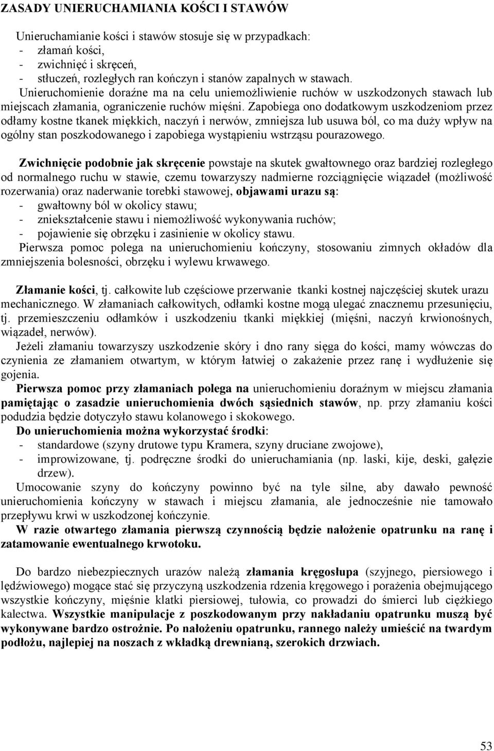 Zapobiega ono dodatkowym uszkodzeniom przez odłamy kostne tkanek miękkich, naczyń i nerwów, zmniejsza lub usuwa ból, co ma duży wpływ na ogólny stan poszkodowanego i zapobiega wystąpieniu wstrząsu