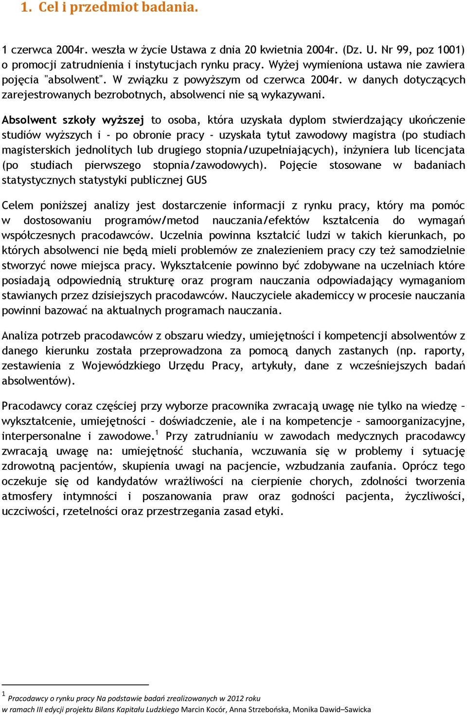 Absolwent szkoły wyższej to osoba, która uzyskała dyplom stwierdzający ukończenie studiów wyższych i - po obronie pracy - uzyskała tytuł zawodowy magistra (po studiach magisterskich jednolitych lub