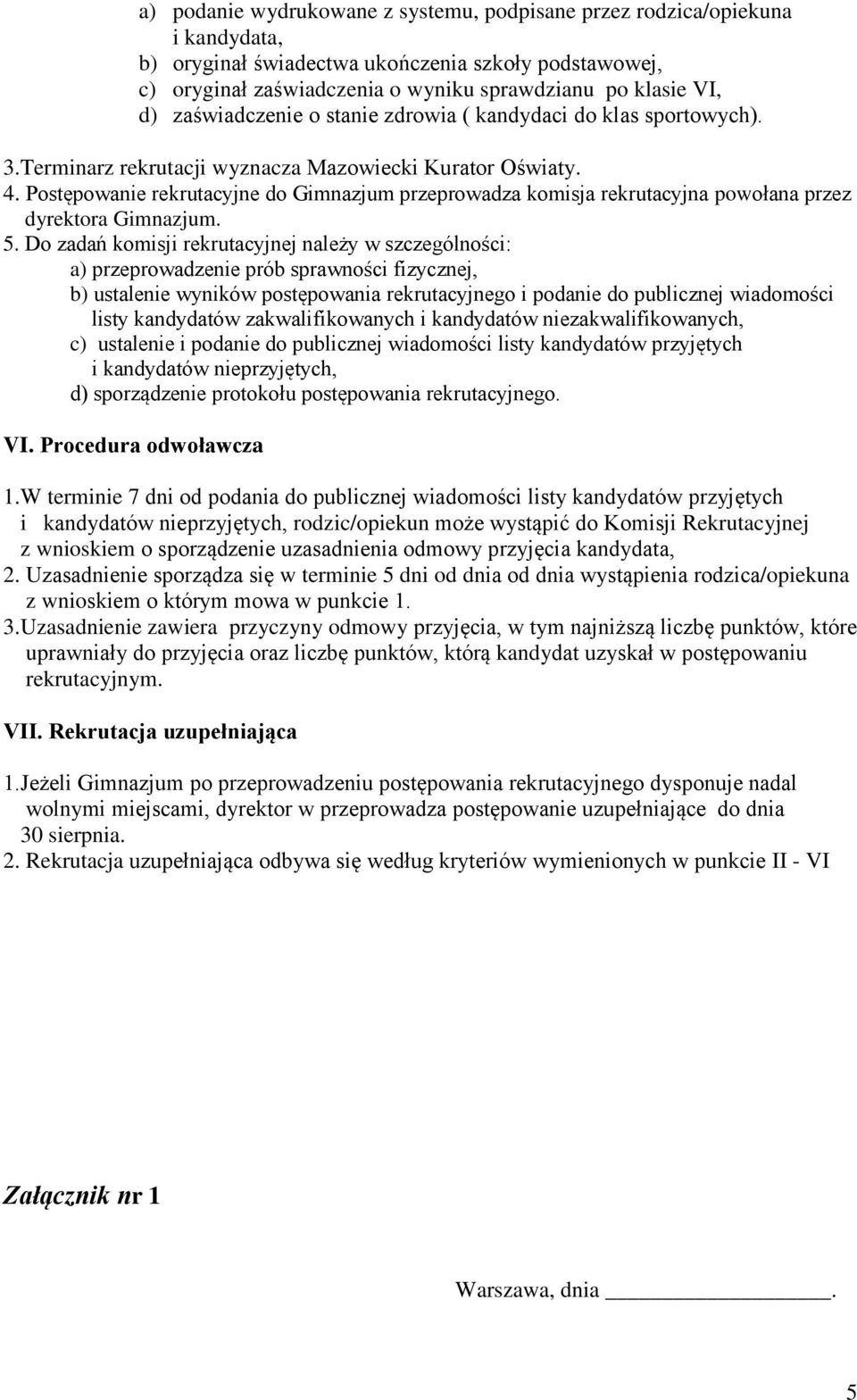 Postępowanie rekrutacyjne do Gimnazjum przeprowadza komisja rekrutacyjna powołana przez dyrektora Gimnazjum. 5.