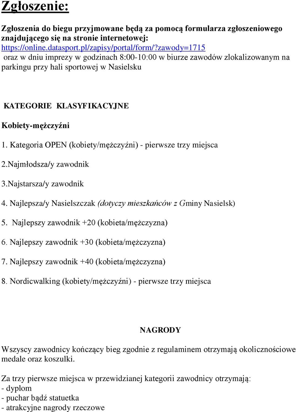 Kategoria OPEN (kobiety/mężczyźni) - pierwsze trzy miejsca 2.Najmłodsza/y zawodnik 3.Najstarsza/y zawodnik 4. Najlepsza/y Nasielszczak (dotyczy mieszkańców z Gminy Nasielsk) 5.