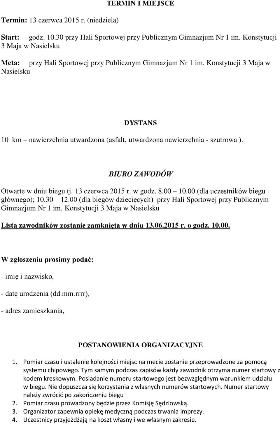 Konstytucji 3 Maja w Nasielsku DYSTANS 10 km nawierzchnia utwardzona (asfalt, utwardzona nawierzchnia - szutrowa ). BIURO ZAWODÓW Otwarte w dniu biegu tj. 13 czerwca 2015 r. w godz. 8.00 10.