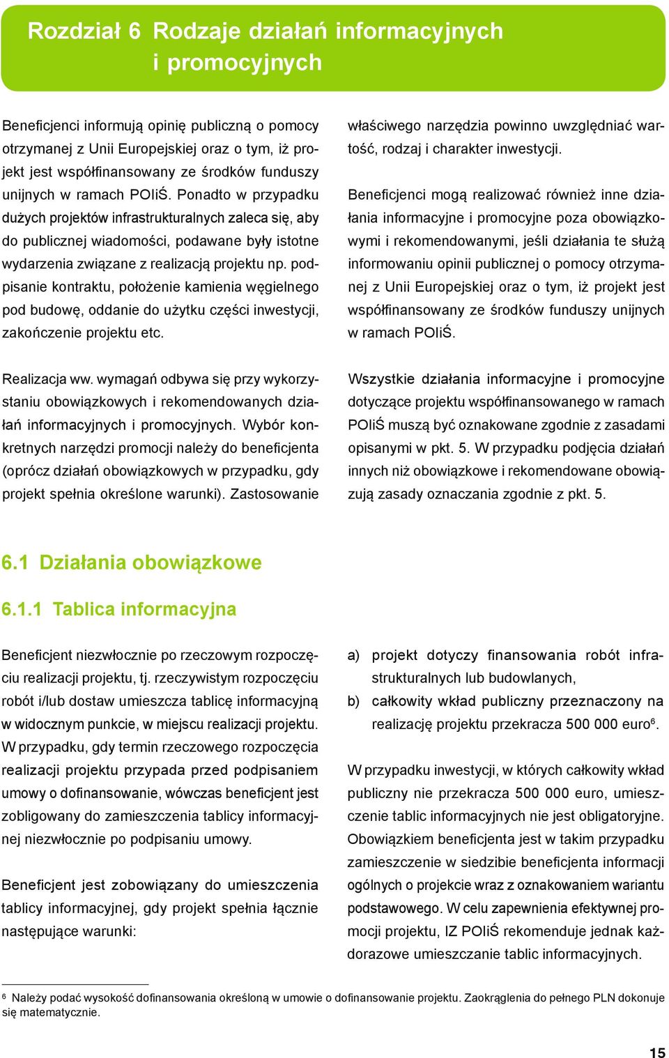 podpisanie kontraktu, położenie kamienia węgielnego pod budowę, oddanie do użytku części inwestycji, zakończenie projektu etc.
