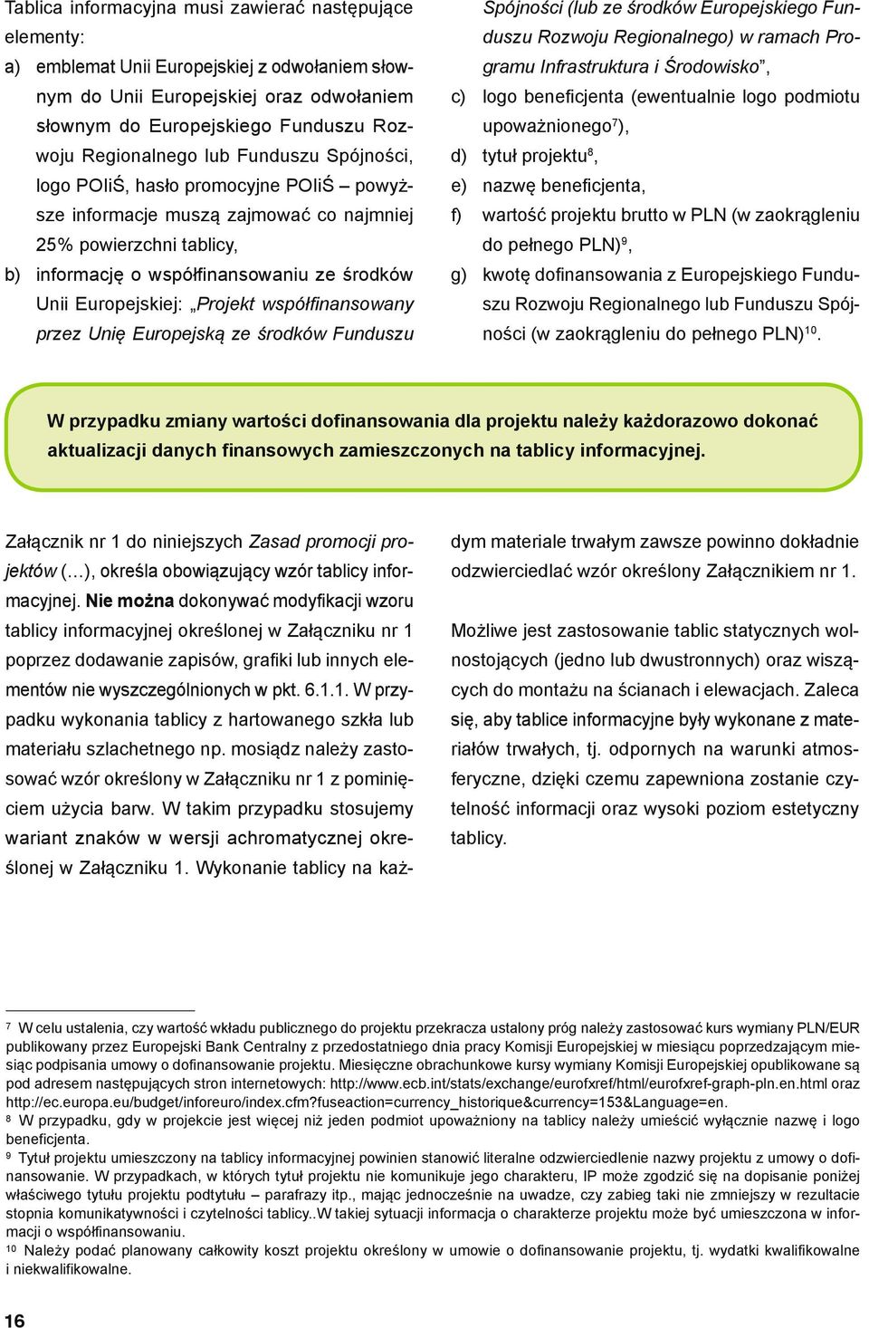 Projekt współfinansowany przez Unię Europejską ze środków Funduszu Spójności (lub ze środków Europejskiego Funduszu Rozwoju Regionalnego) w ramach Programu Infrastruktura i Środowisko, c) logo