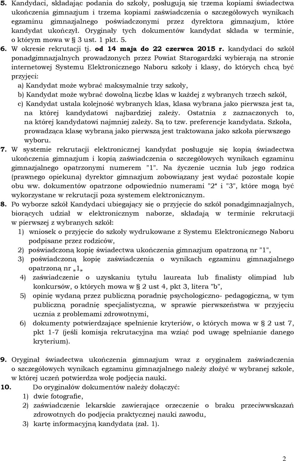 kandydaci do szkół ponadgimnazjalnych prowadzonych przez Powiat Starogardzki wybierają na stronie internetowej Systemu Elektronicznego Naboru szkoły i klasy, do których chcą być przyjęci: a) Kandydat