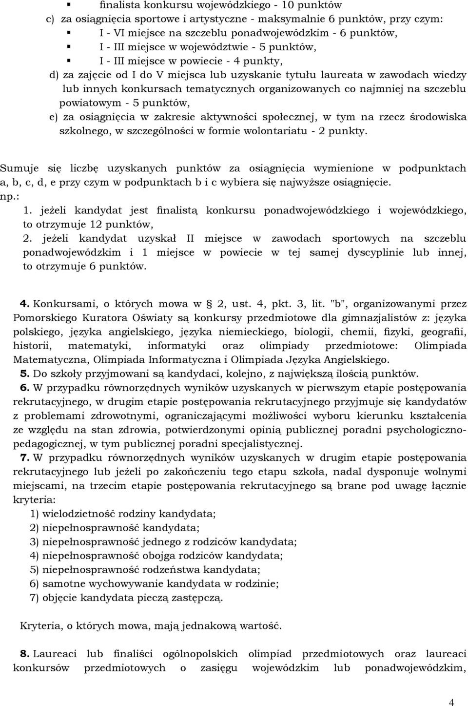 najmniej na szczeblu powiatowym - 5 punktów, e) za osiągnięcia w zakresie aktywności społecznej, w tym na rzecz środowiska szkolnego, w szczególności w formie wolontariatu - 2 punkty.