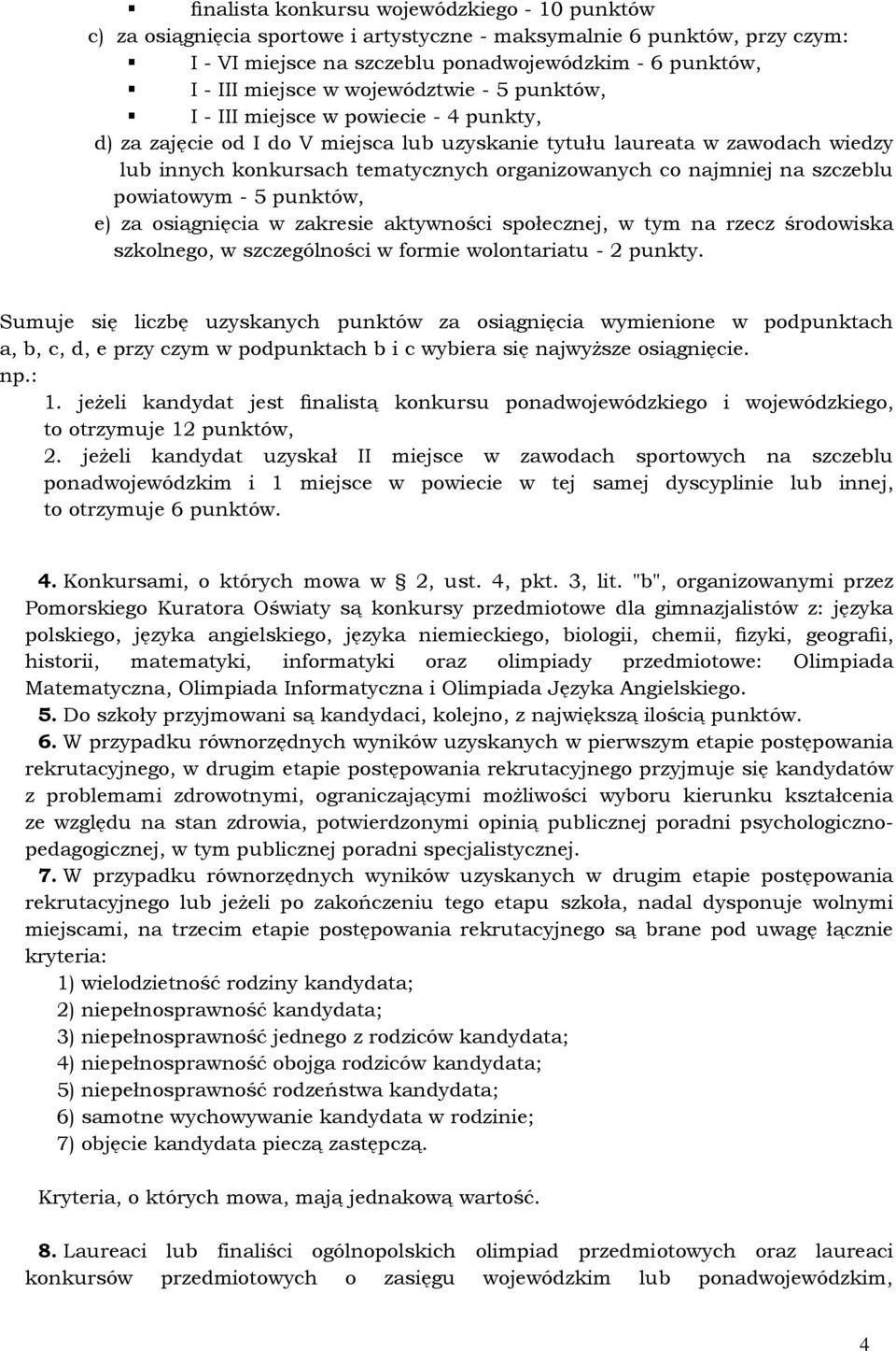 najmniej na szczeblu powiatowym - 5 punktów, e) za osiągnięcia w zakresie aktywności społecznej, w tym na rzecz środowiska szkolnego, w szczególności w formie wolontariatu - 2 punkty.