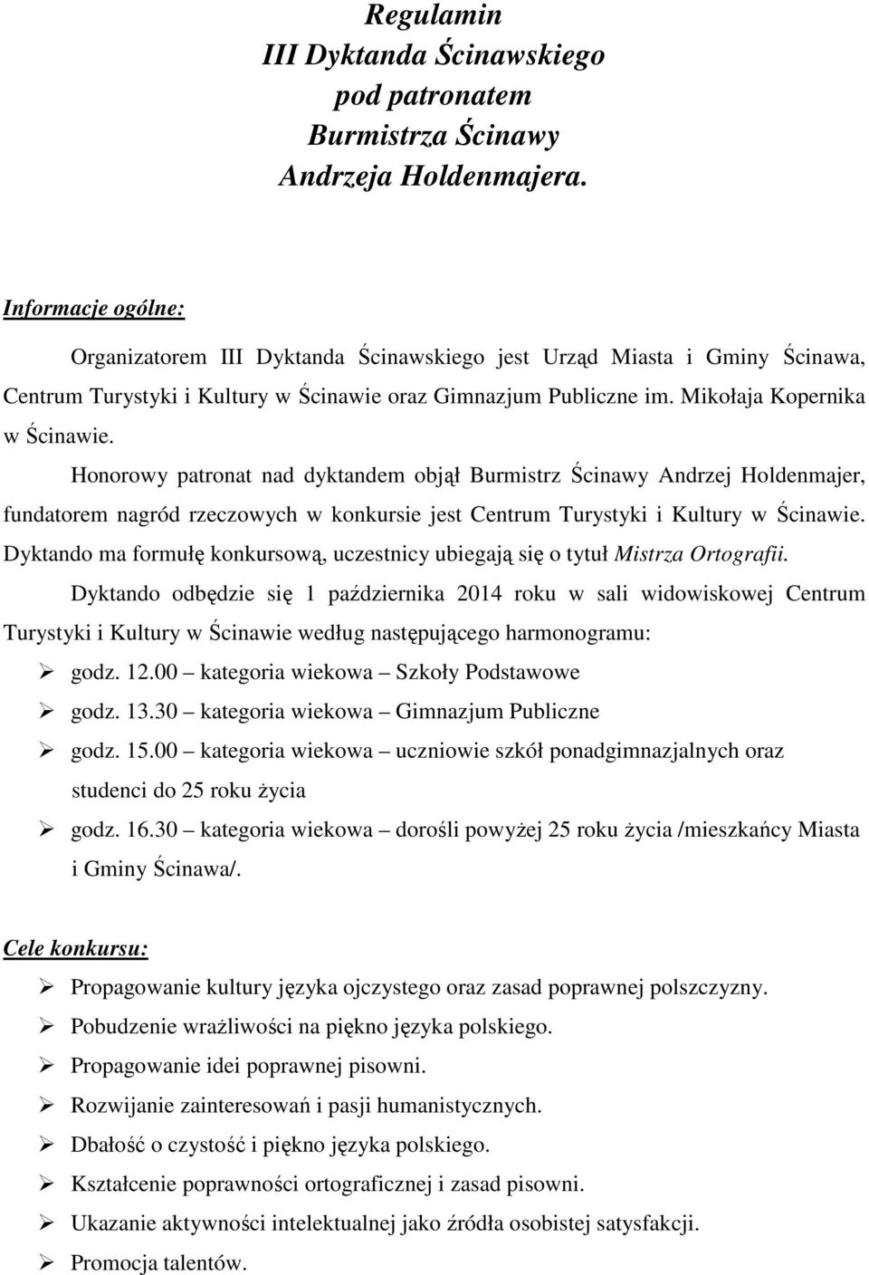 Honorowy patronat nad dyktandem objął Burmistrz Ścinawy Andrzej Holdenmajer, fundatorem nagród rzeczowych w konkursie jest Centrum Turystyki i Kultury w Ścinawie.