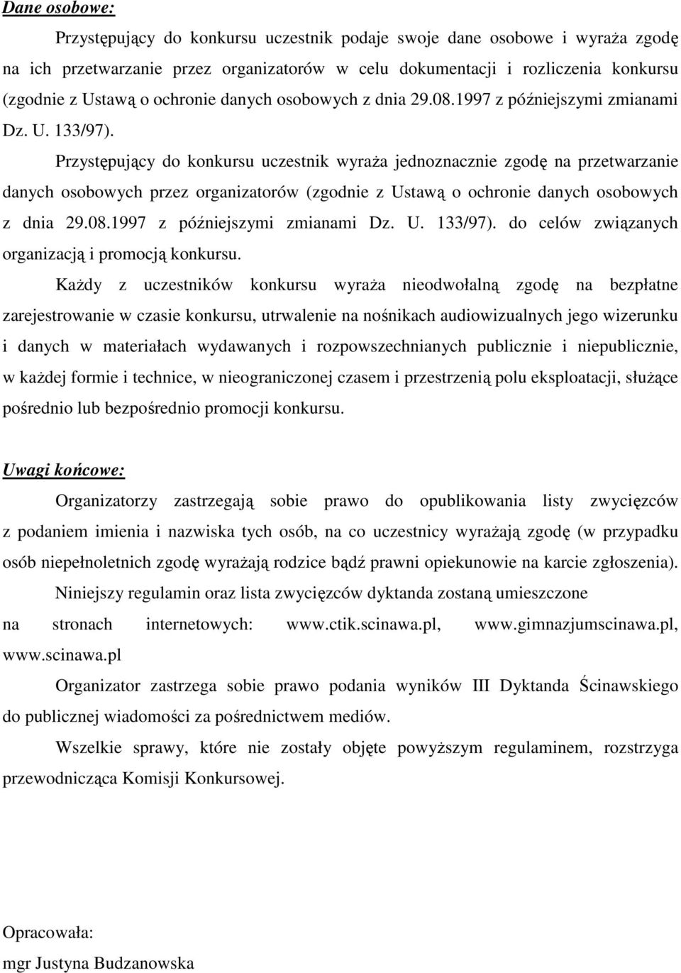 Przystępujący do konkursu uczestnik wyraża jednoznacznie zgodę na przetwarzanie danych osobowych przez organizatorów (zgodnie z Ustawą o  do celów związanych organizacją i promocją konkursu.