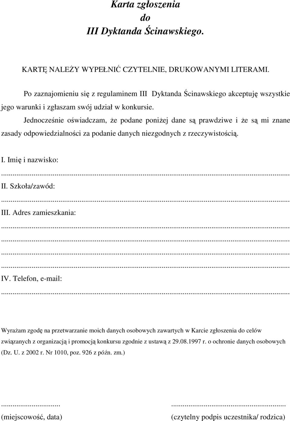 Jednocześnie oświadczam, że podane poniżej dane są prawdziwe i że są mi znane zasady odpowiedzialności za podanie danych niezgodnych z rzeczywistością. I. Imię i nazwisko: II. Szkoła/zawód: III.