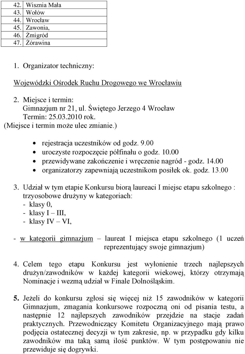 00 przewidywane zakończenie i wręczenie nagród - godz. 14.00 organizatorzy zapewniają uczestnikom posiłek ok. godz. 13.00 3.