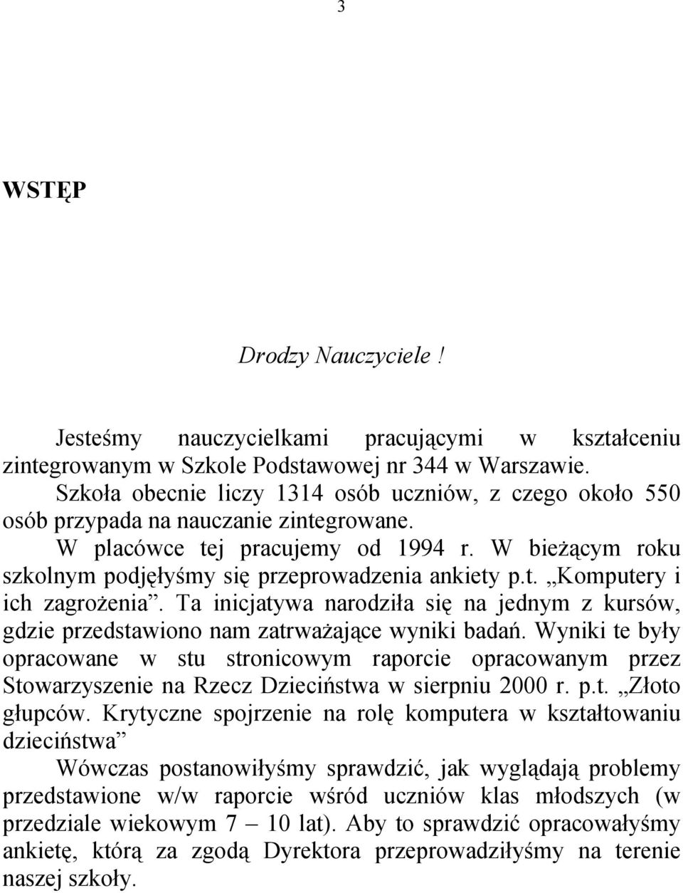 W bieżącym roku szkolnym podjęłyśmy się przeprowadzenia ankiety p.t. Komputery i ich zagrożenia. Ta inicjatywa narodziła się na jednym z kursów, gdzie przedstawiono nam zatrważające wyniki badań.