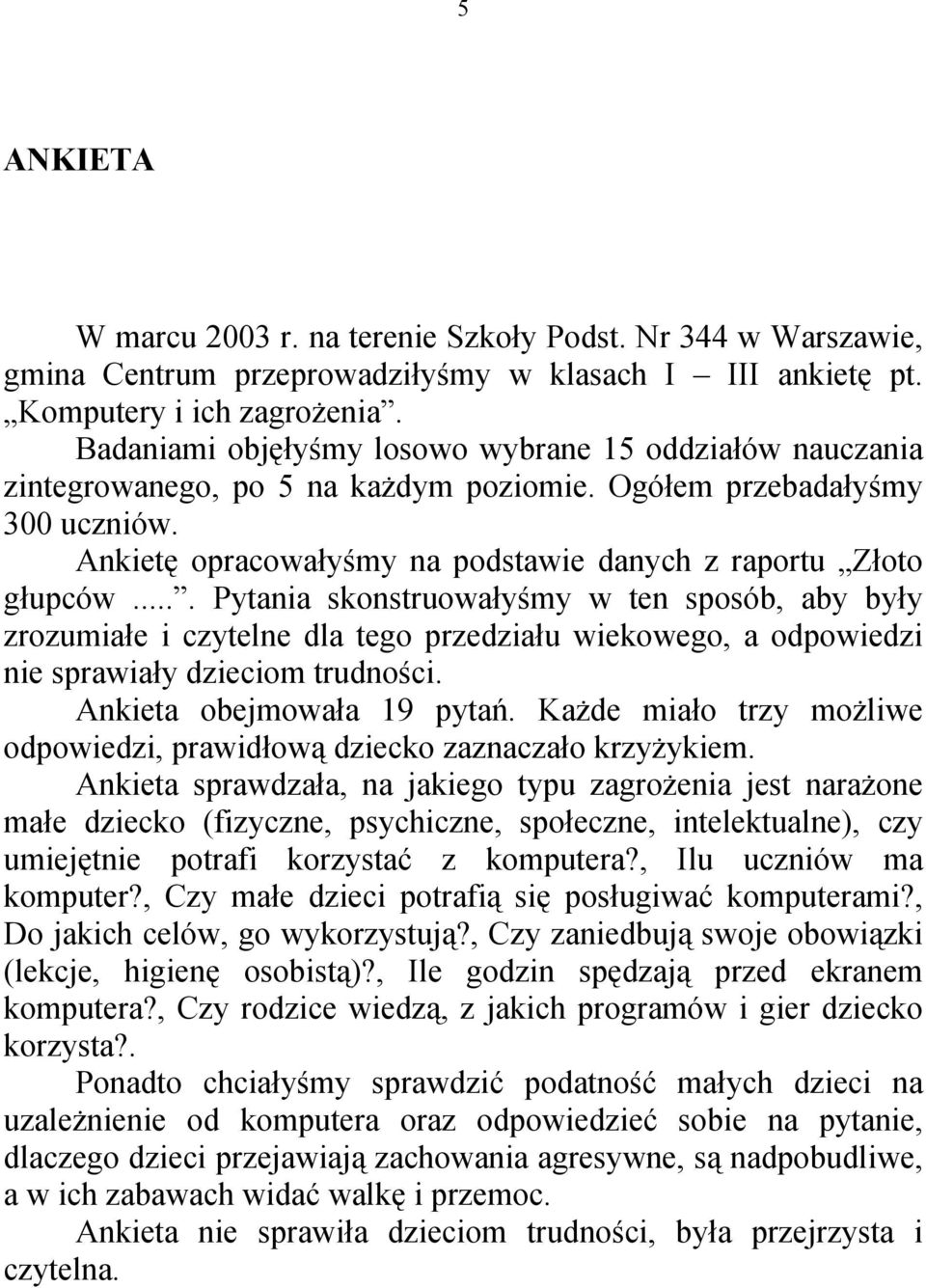 ... Pytania skonstruowałyśmy w ten sposób, aby były zrozumiałe i czytelne dla tego przedziału wiekowego, a odpowiedzi nie sprawiały dzieciom trudności. Ankieta obejmowała 19 pytań.