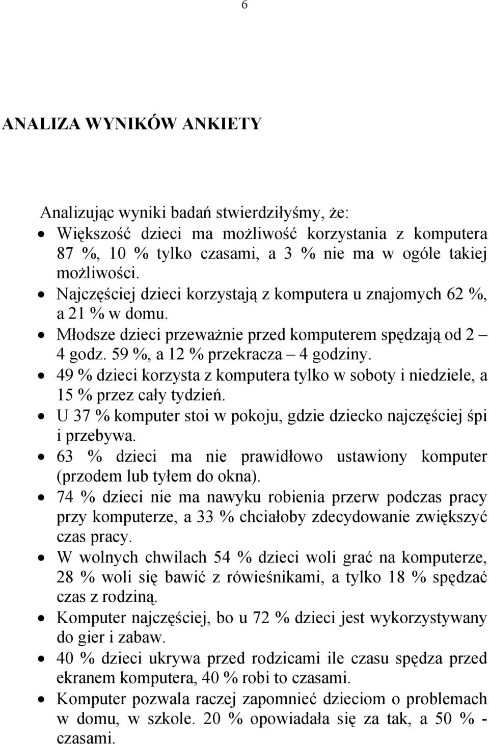 49 % dzieci korzysta z komputera tylko w soboty i niedziele, a 15 % przez cały tydzień. U 37 % komputer stoi w pokoju, gdzie dziecko najczęściej śpi i przebywa.