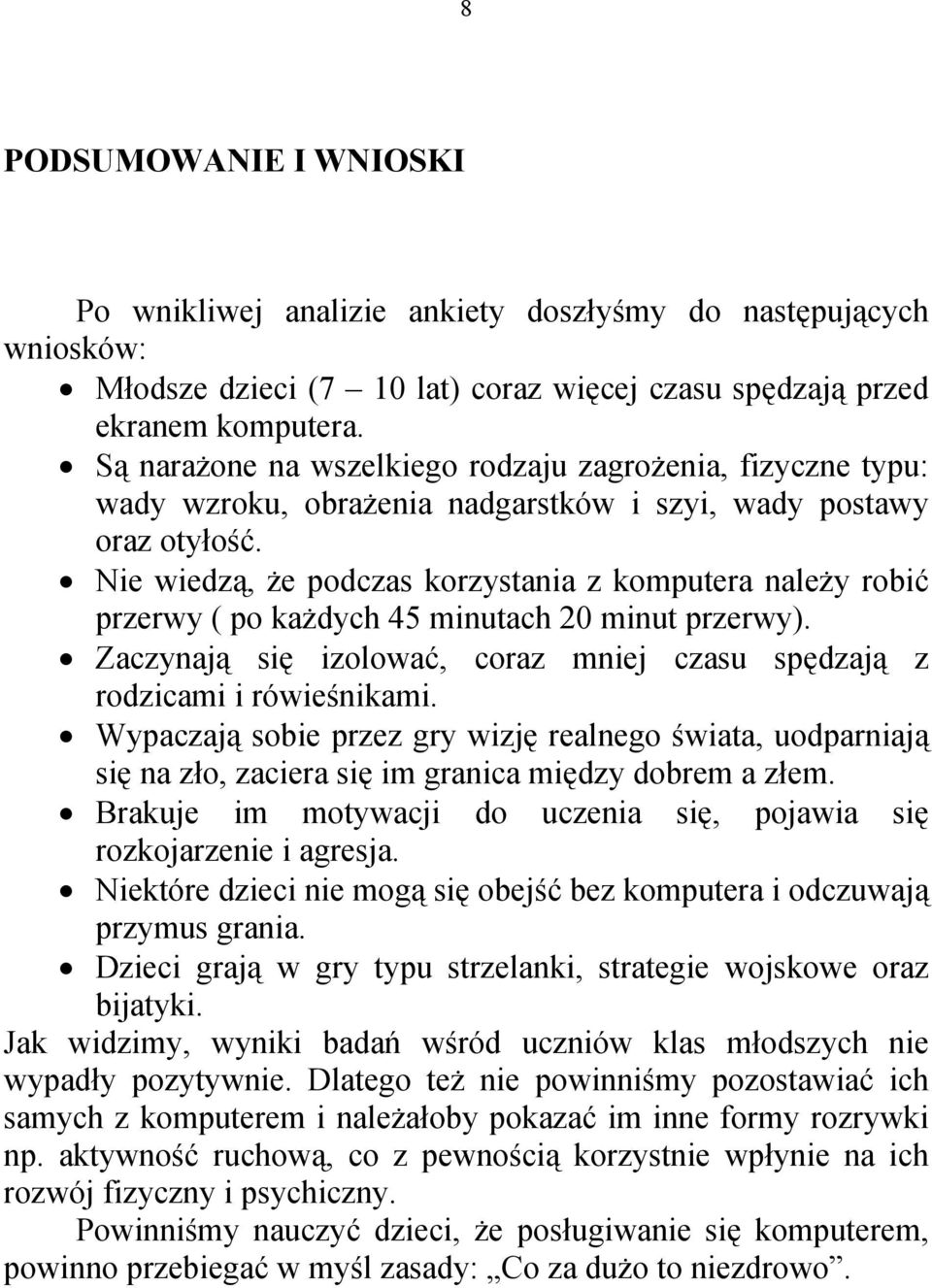 Nie wiedzą, że podczas korzystania z komputera należy robić przerwy ( po każdych 45 minutach 20 minut przerwy). Zaczynają się izolować, coraz mniej czasu spędzają z rodzicami i rówieśnikami.