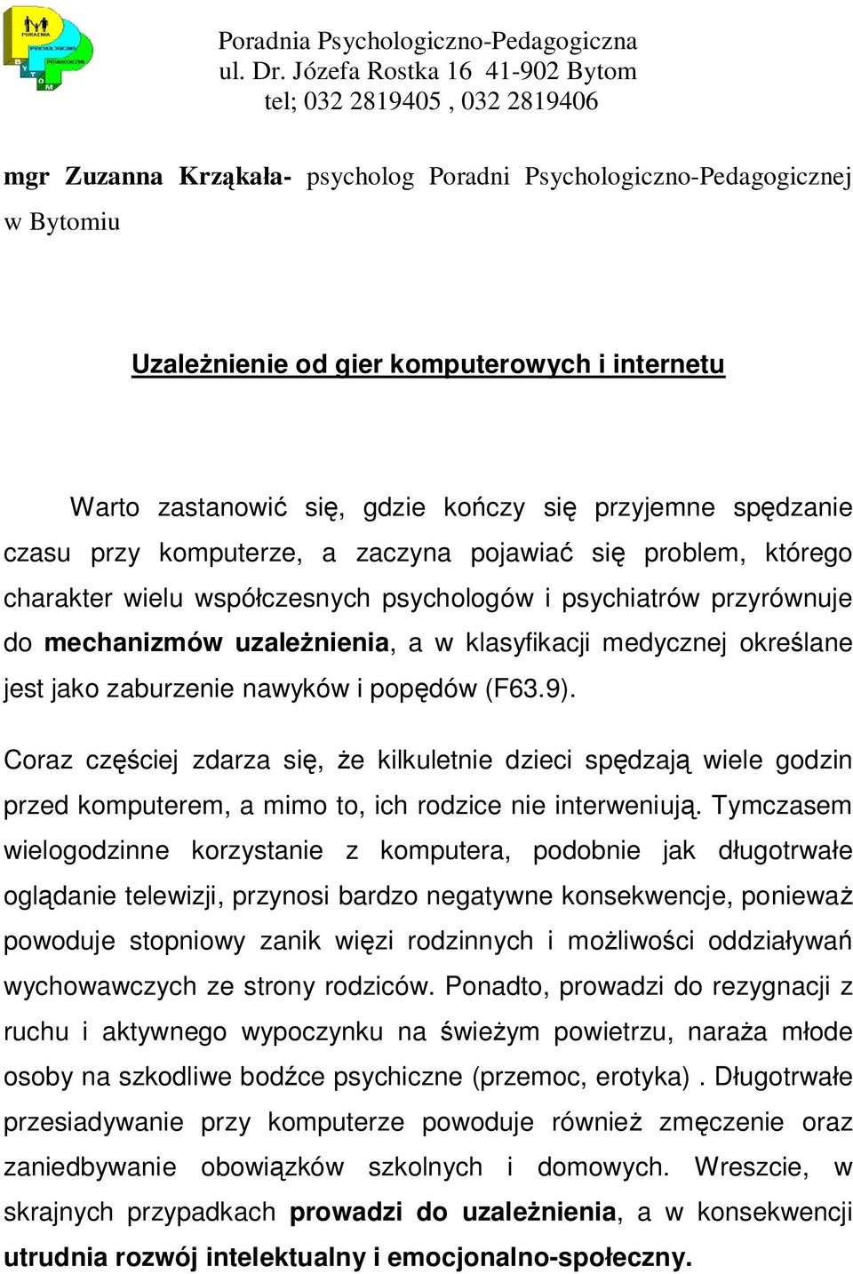 zastanowić się, gdzie kończy się przyjemne spędzanie czasu przy komputerze, a zaczyna pojawiać się problem, którego charakter wielu współczesnych psychologów i psychiatrów przyrównuje do mechanizmów