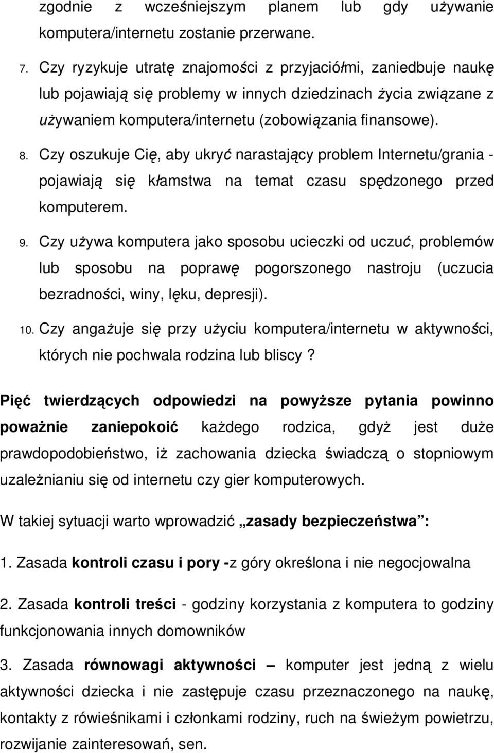 Czy oszukuje Cię, aby ukryć narastający problem Internetu/grania - pojawiają się kłamstwa na temat czasu spędzonego przed komputerem. 9.