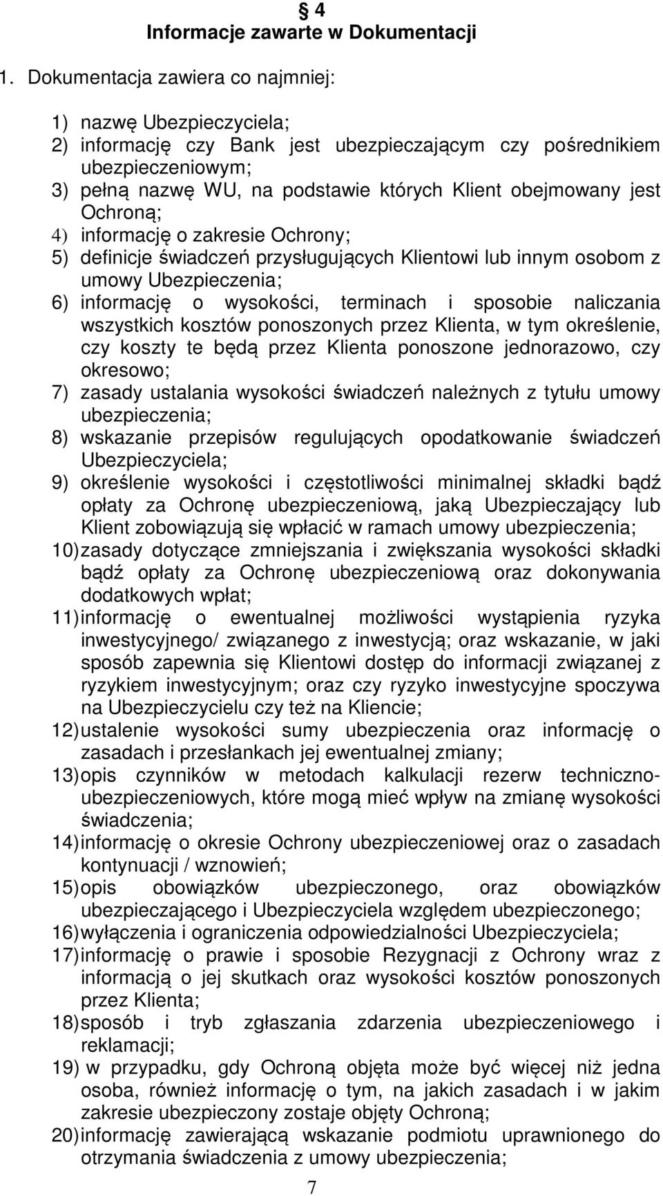 jest Ochroną; 4) informację o zakresie Ochrony; 5) definicje świadczeń przysługujących Klientowi lub innym osobom z umowy Ubezpieczenia; 6) informację o wysokości, terminach i sposobie naliczania