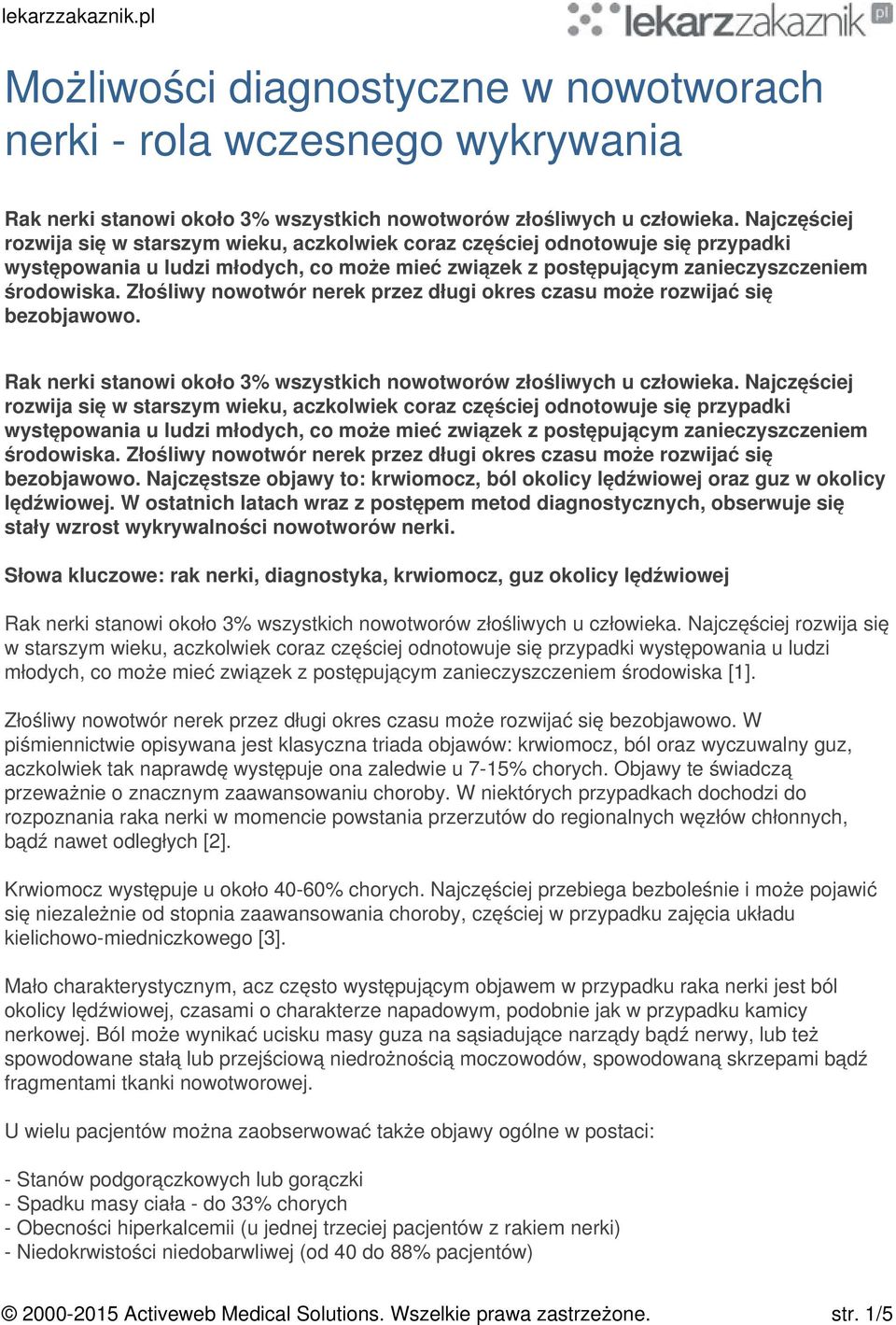 Złośliwy nowotwór nerek przez długi okres czasu może rozwijać się bezobjawowo. Rak nerki stanowi około 3% wszystkich nowotworów złośliwych u człowieka.