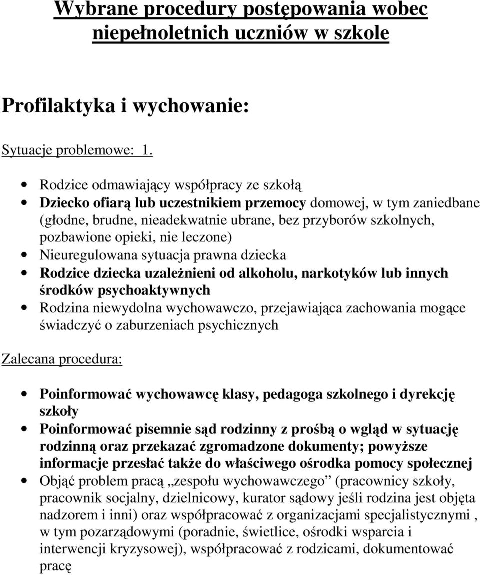 leczone) Nieuregulowana sytuacja prawna dziecka Rodzice dziecka uzaleŝnieni od alkoholu, narkotyków lub innych środków psychoaktywnych Rodzina niewydolna wychowawczo, przejawiająca zachowania mogące