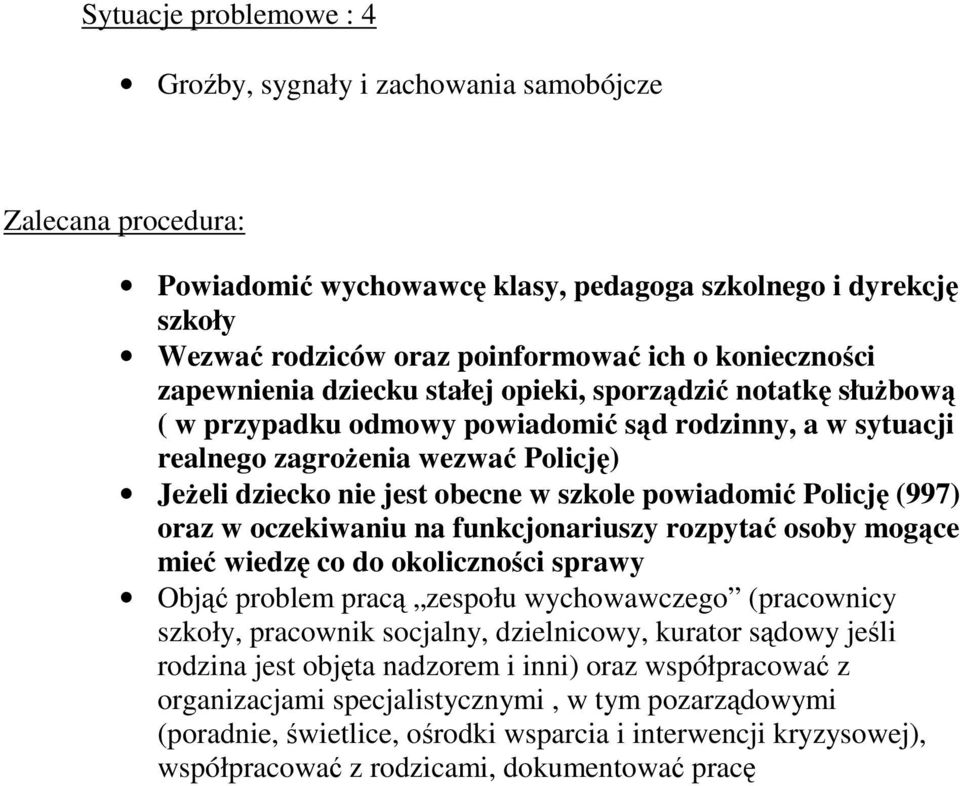 funkcjonariuszy rozpytać osoby mogące mieć wiedzę co do okoliczności sprawy Objąć problem pracą zespołu wychowawczego (pracownicy, pracownik socjalny, dzielnicowy, kurator sądowy jeśli rodzina