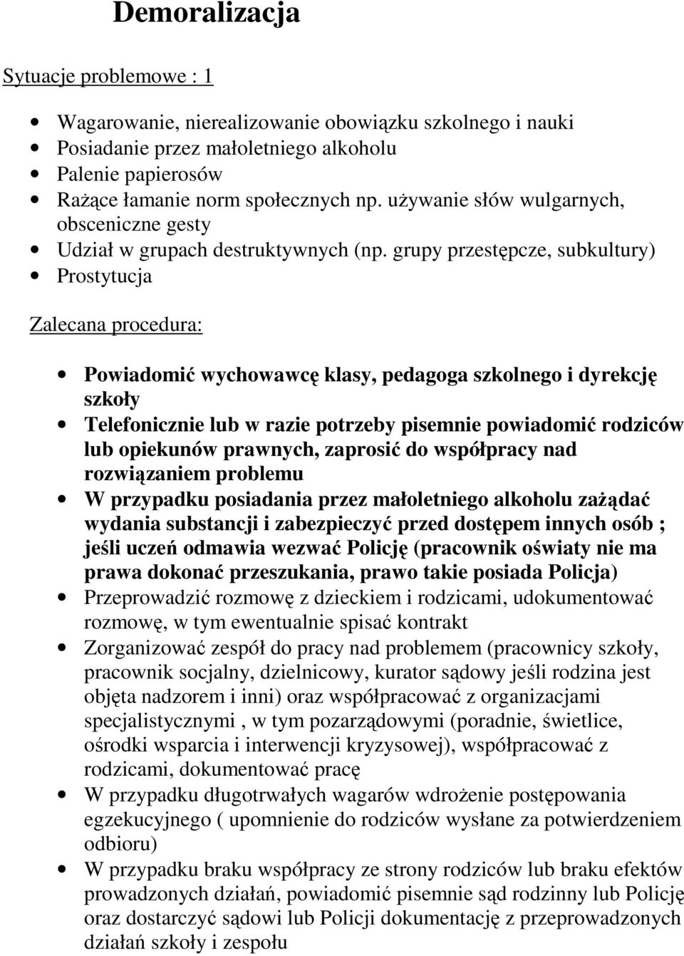 grupy przestępcze, subkultury) Prostytucja Telefonicznie lub w razie potrzeby pisemnie powiadomić rodziców lub opiekunów prawnych, zaprosić do współpracy nad rozwiązaniem problemu W przypadku