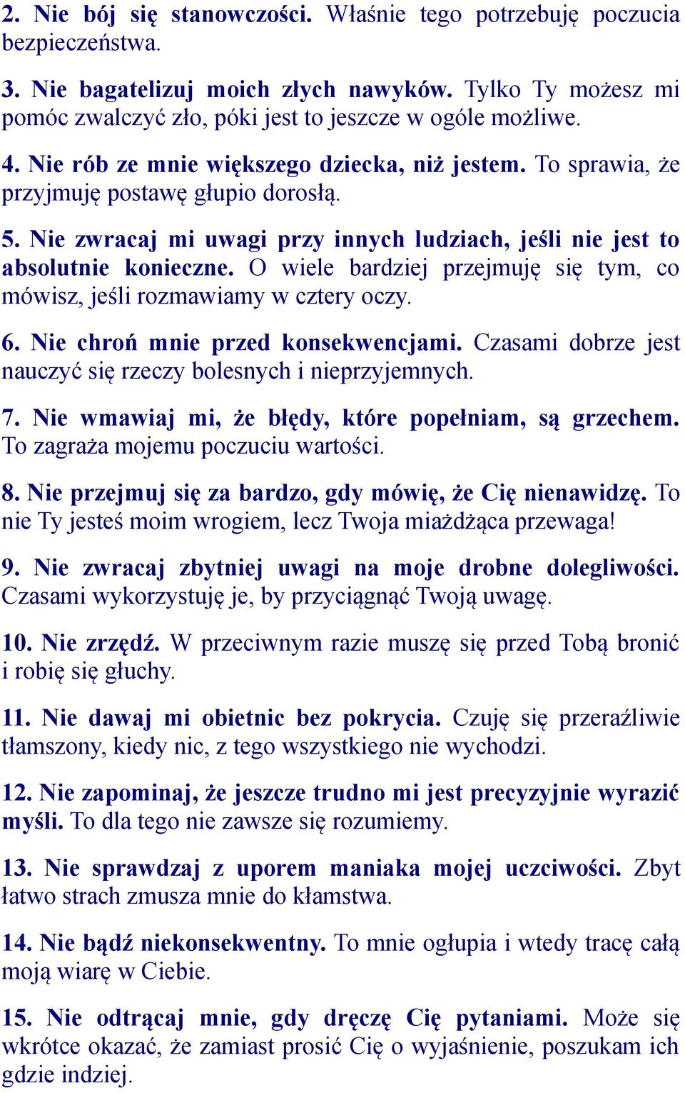 O wiele bardziej przejmuję się tym, co mówisz, jeśli rozmawiamy w cztery oczy. 6. Nie chroń mnie przed konsekwencjami. Czasami dobrze jest nauczyć się rzeczy bolesnych i nieprzyjemnych. 7.