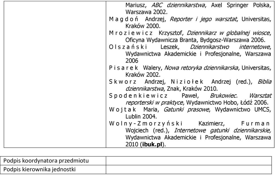 O l s z a ń s k i Leszek, Dziennikarstwo internetowe, Wydawnictwa Akademickie i Profesjonalne, Warszawa 2006 P i s a r e k Walery, Nowa retoryka dziennikarska, Universitas, Kraków 2002.