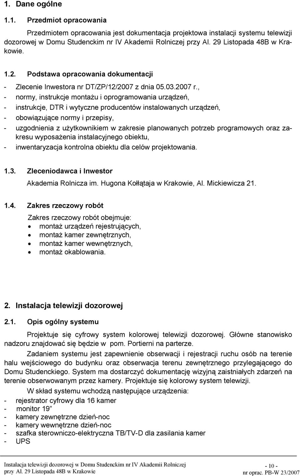 , - normy, instrukcje montażu i oprogramowania urządzeń, - instrukcje, DTR i wytyczne producentów instalowanych urządzeń, - obowiązujące normy i przepisy, - uzgodnienia z użytkownikiem w zakresie