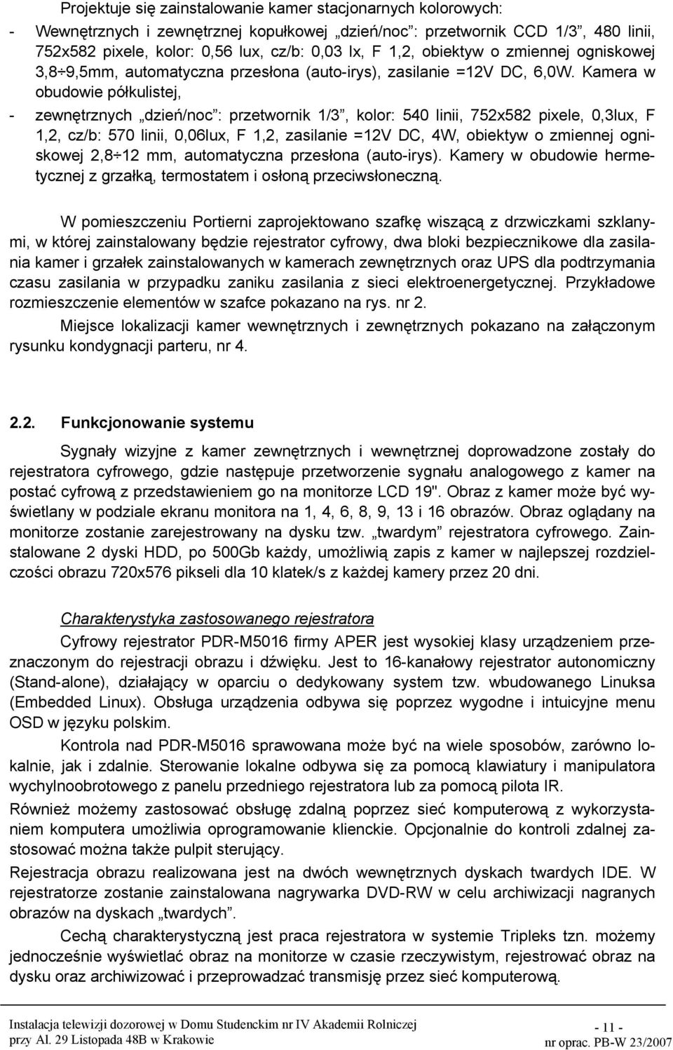 Kamera w obudowie półkulistej, - zewnętrznych dzień/noc : przetwornik 1/3, kolor: 540 linii, 752x582 pixele, 0,3lux, F 1,2, cz/b: 570 linii, 0,06lux, F 1,2, zasilanie =12V DC, 4W, obiektyw o zmiennej