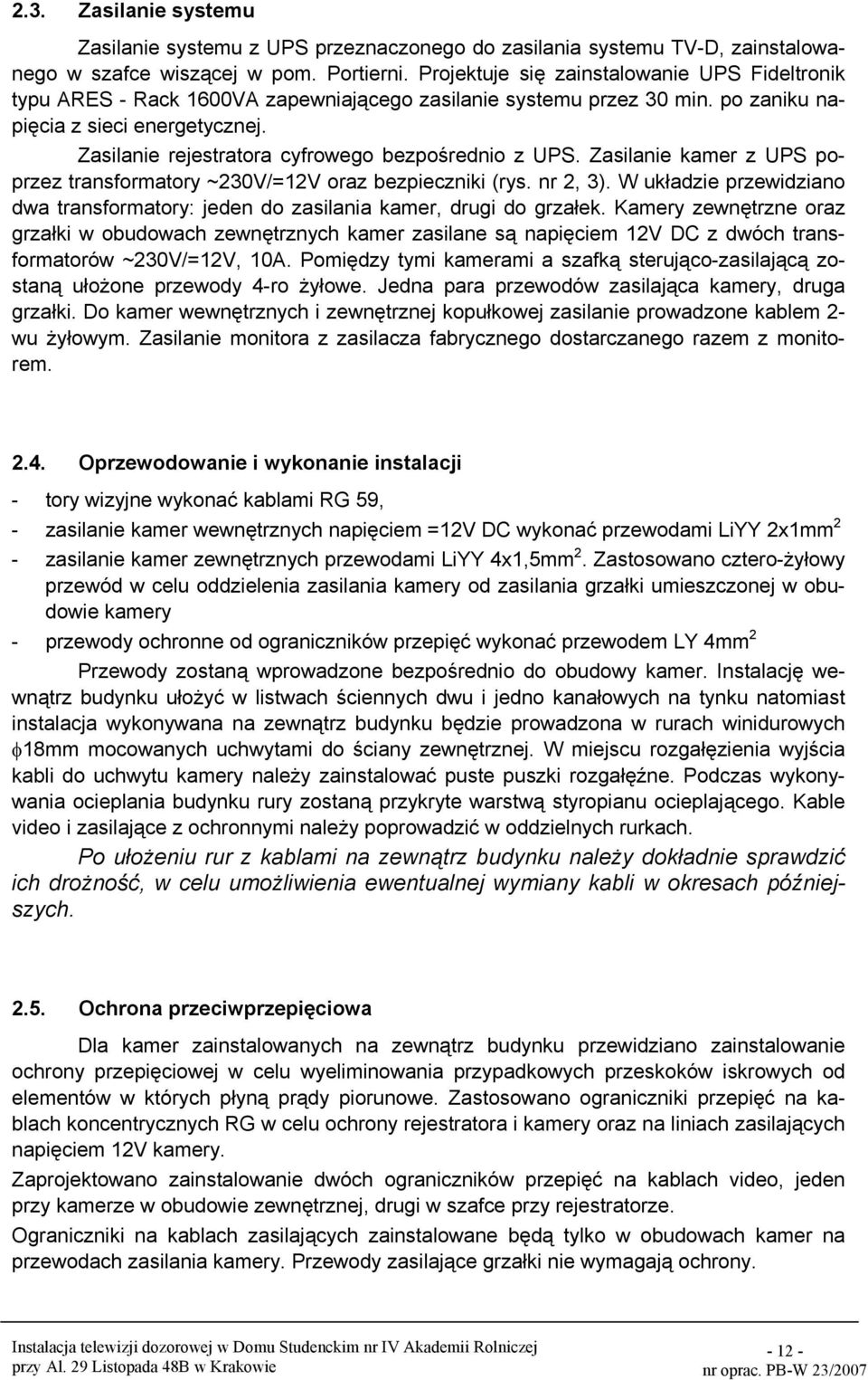 Zasilanie rejestratora cyfrowego bezpośrednio z UPS. Zasilanie kamer z UPS poprzez transformatory ~230V/=12V oraz bezpieczniki (rys. nr 2, 3).