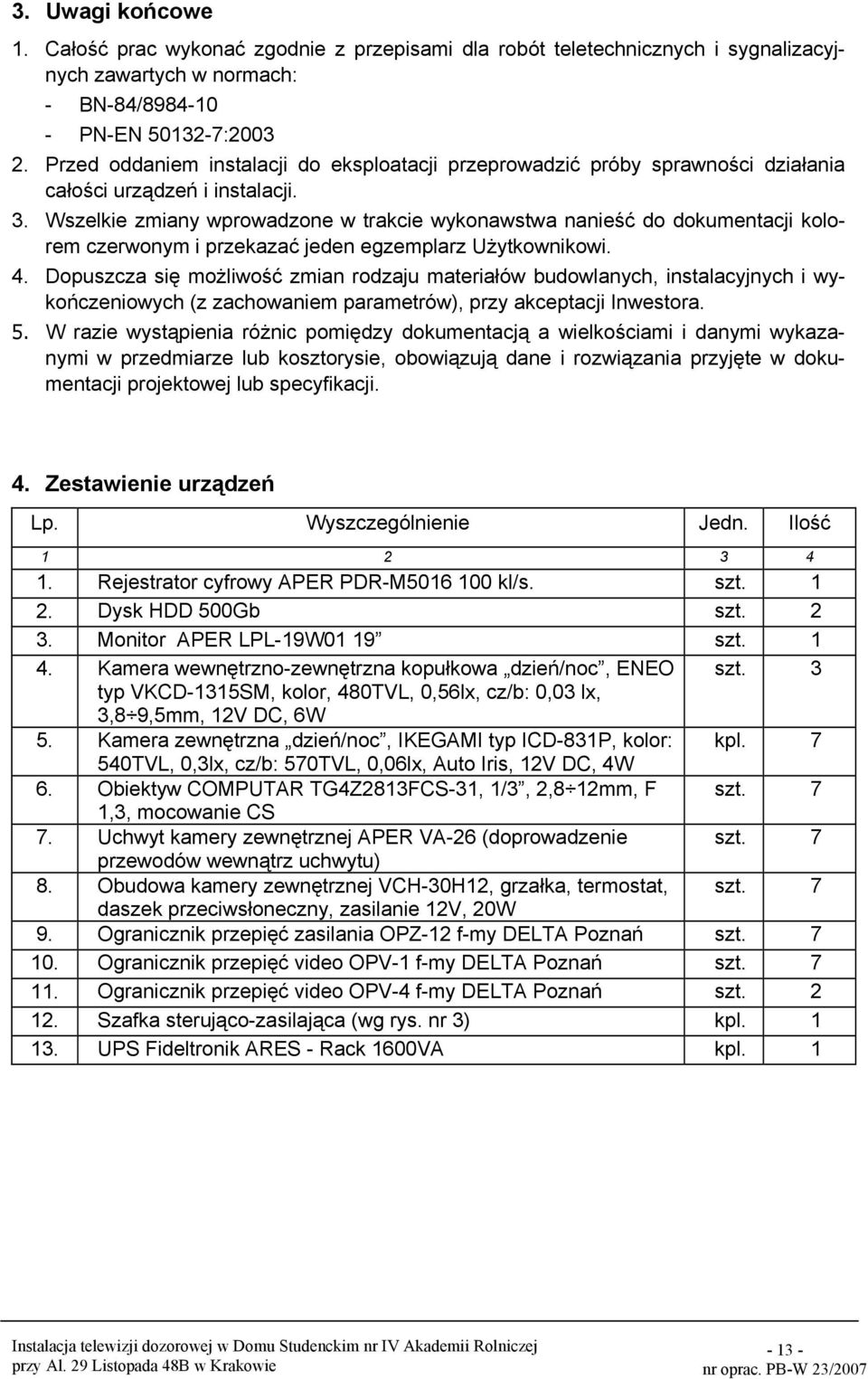 Wszelkie zmiany wprowadzone w trakcie wykonawstwa nanieść do dokumentacji kolorem czerwonym i przekazać jeden egzemplarz Użytkownikowi. 4.