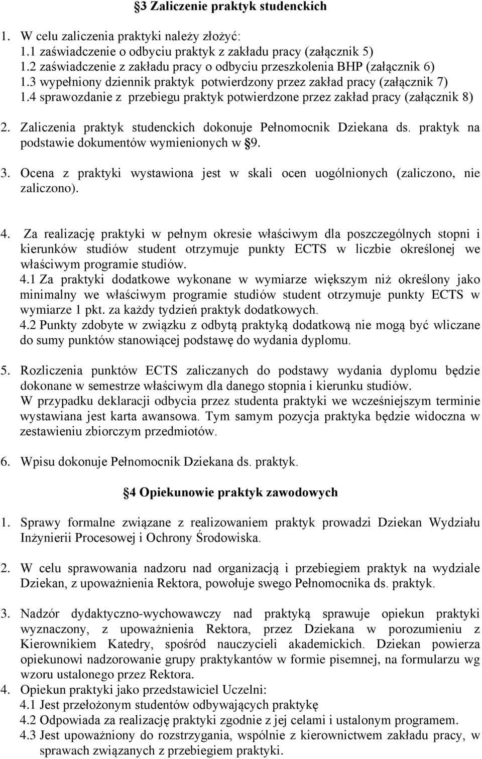 4 sprawozdanie z przebiegu praktyk potwierdzone przez zakład pracy (załącznik 8) 2. Zaliczenia praktyk studenckich dokonuje Pełnomocnik Dziekana ds. praktyk na podstawie dokumentów wymienionych w 9.