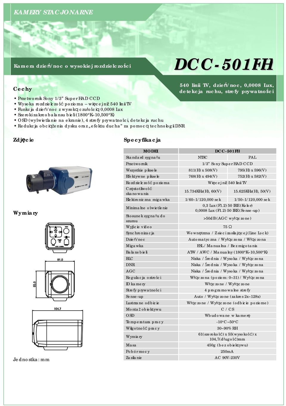 dzień/noc, 0,0008 Lux, detekcja ruchu, strefy prywatności DCC-501FH Standard sygnału NTSC PAL 1/3 Sony Super HAD CCD Wszystkie piksele 811(H) x 508(V) 795(H) x 596(V) Efektywne piksele 768(H) x