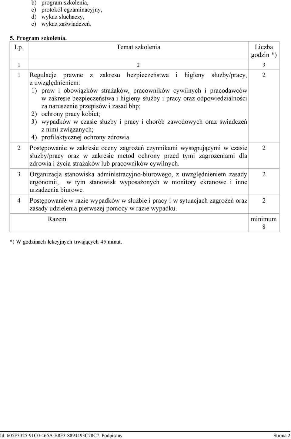 zakresie bezpieczeństwa i higieny służby i pracy oraz odpowiedzialności za naruszenie przepisów i zasad bhp; ) ochrony pracy kobiet; 3) wypadków w czasie służby i pracy i chorób zawodowych oraz