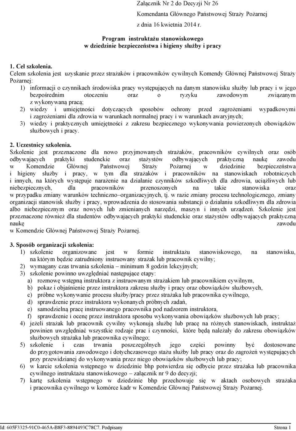 Celem szkolenia jest uzyskanie przez strażaków i pracowników cywilnych Komendy Głównej Państwowej Straży Pożarnej: 1) informacji o czynnikach środowiska pracy występujących na danym stanowisku służby