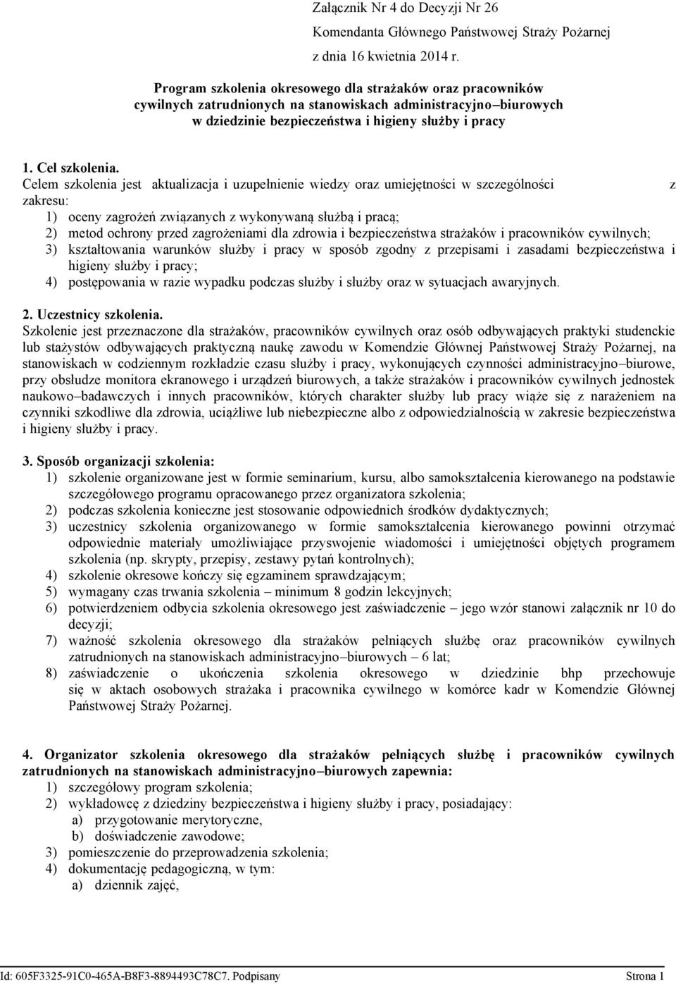 Celem szkolenia jest aktualizacja i uzupełnienie wiedzy oraz umiejętności w szczególności z zakresu: 1) oceny zagrożeń związanych z wykonywaną służbą i pracą; ) metod ochrony przed zagrożeniami dla