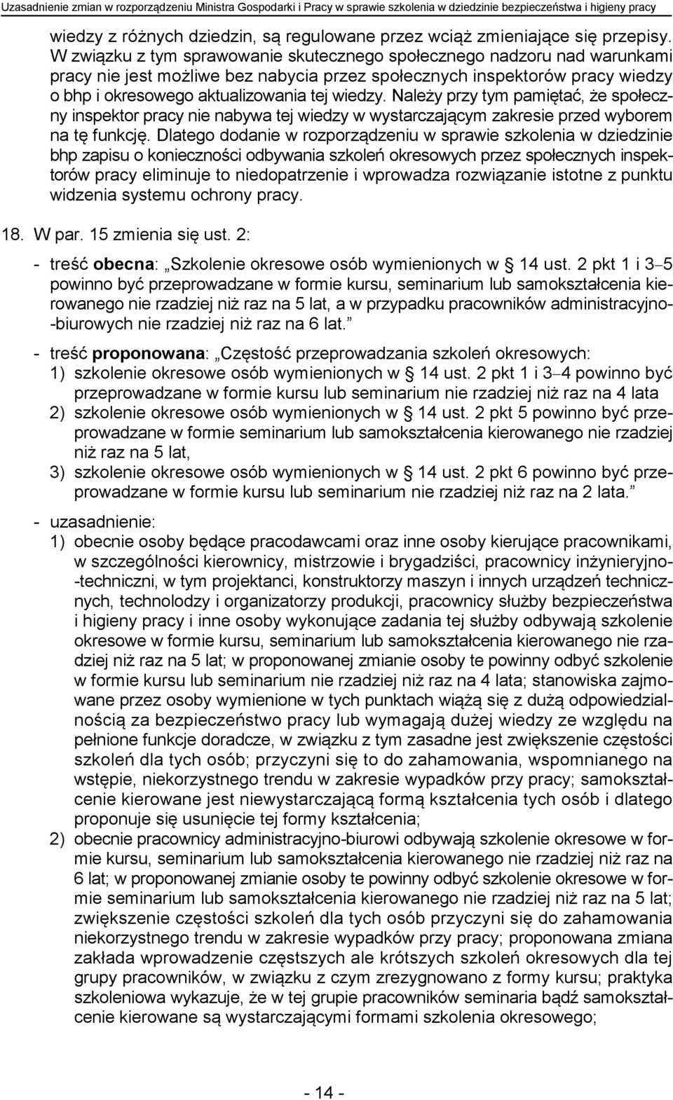 W związku z tym sprawowanie skutecznego społecznego nadzoru nad warunkami pracy nie jest możliwe bez nabycia przez społecznych inspektorów pracy wiedzy o bhp i okresowego aktualizowania tej wiedzy.