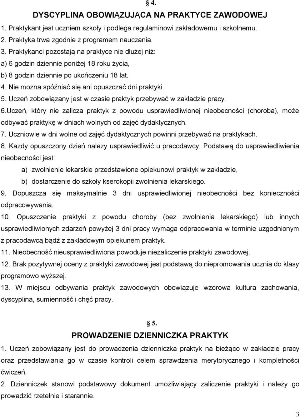 Uczeń zobowiązany jest w czasie praktyk przebywać w zakładzie pracy. 6.