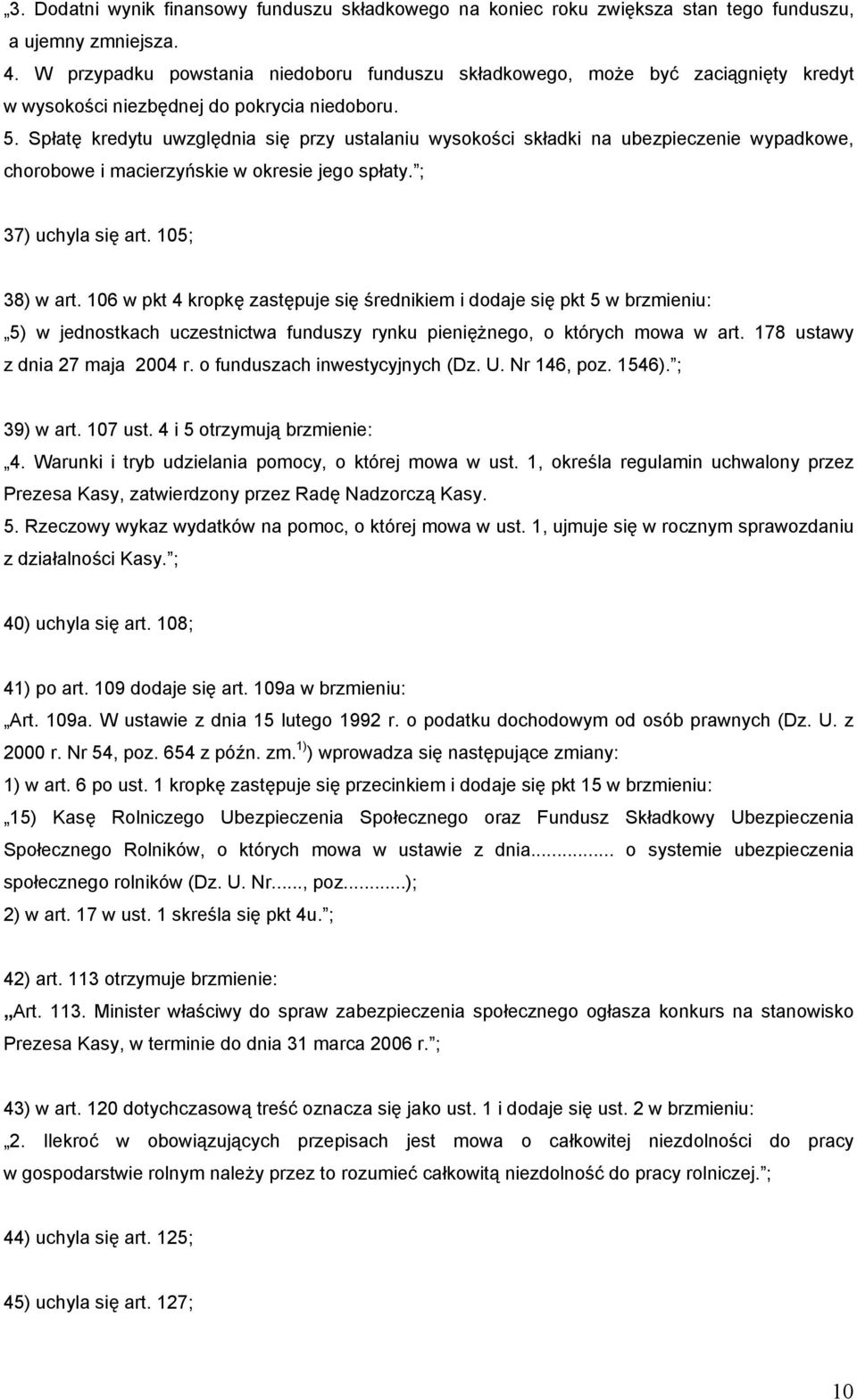 Spłatę kredytu uwzględnia się przy ustalaniu wysokości składki na ubezpieczenie wypadkowe, chorobowe i macierzyńskie w okresie jego spłaty. ; 37) uchyla się art. 105; 38) w art.