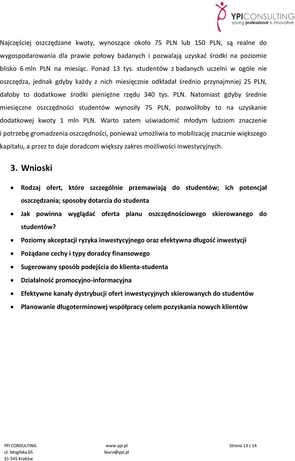 dałoby to dodatkowe środki pieniężne rzędu 340 tys. PLN. Natomiast gdyby średnie miesięczne oszczędności studentów wynosiły 75 PLN, pozwoliłoby to na uzyskanie dodatkowej kwoty 1 mln PLN.
