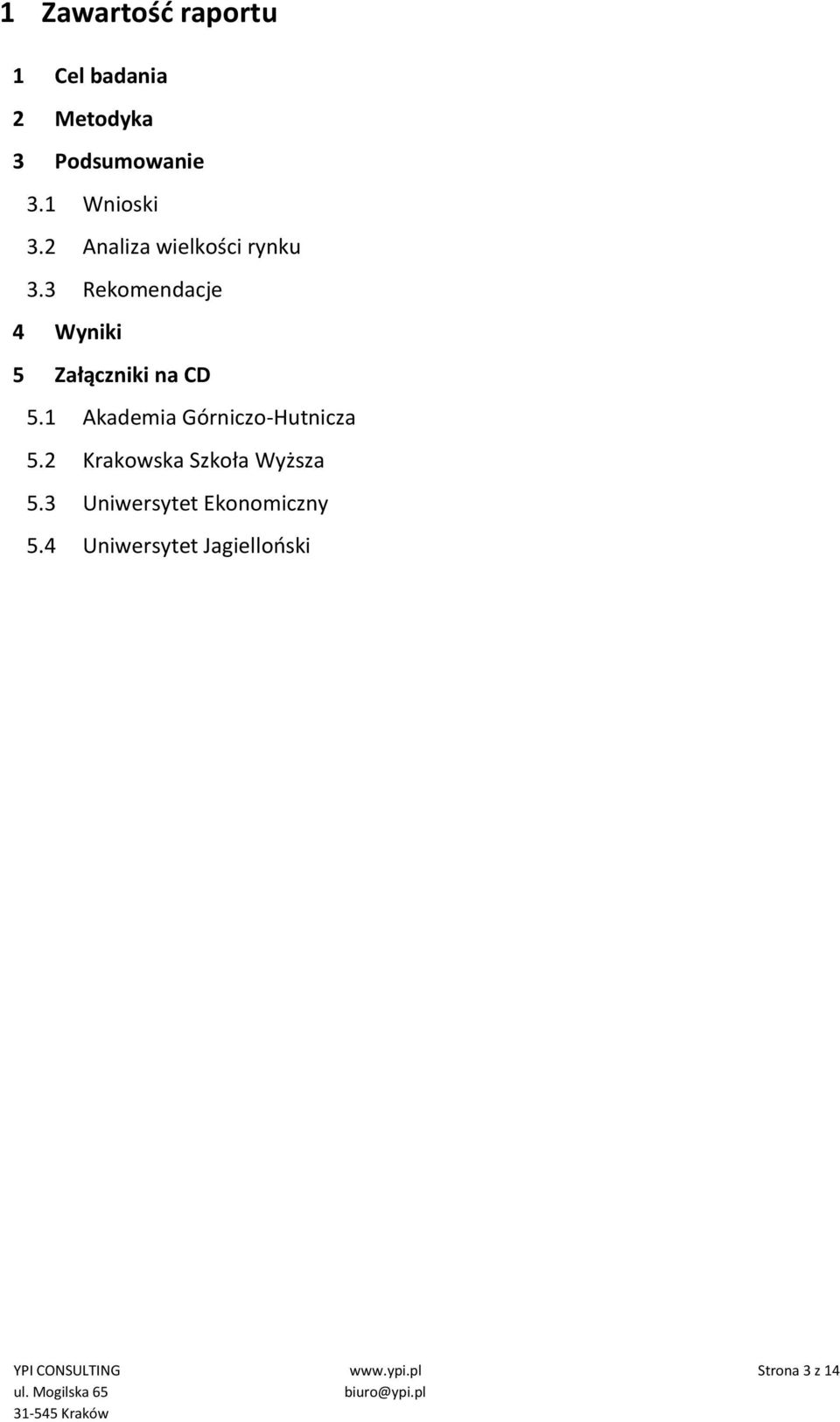 1 Akademia Górniczo-Hutnicza 5.2 Krakowska Szkoła Wyższa 5.