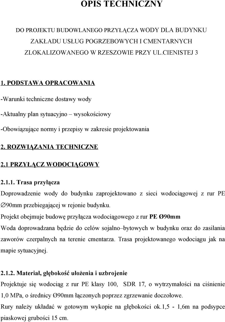 1 PRZYŁĄCZ WODOCIĄGOWY 2.1.1. Trasa przyłącza Doprowadzenie wody do budynku zaprojektowano z sieci wodociągowej z rur PE 90mm przebiegającej w rejonie budynku.