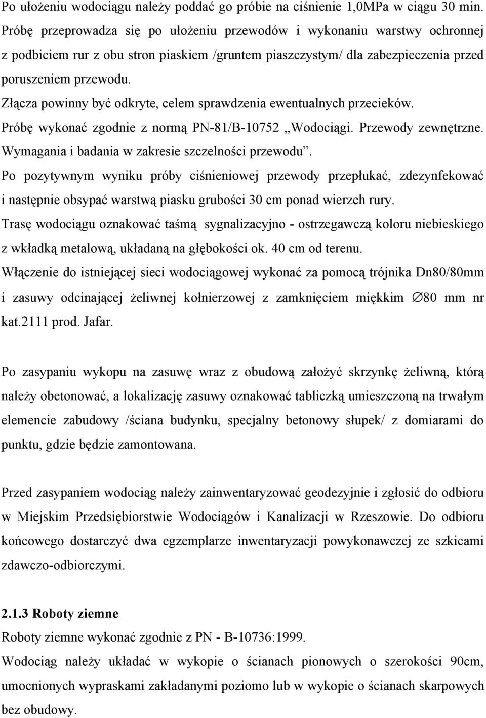 Złącza powinny być odkryte, celem sprawdzenia ewentualnych przecieków. Próbę wykonać zgodnie z normą PN-81/B-10752 Wodociągi. Przewody zewnętrzne. Wymagania i badania w zakresie szczelności przewodu.