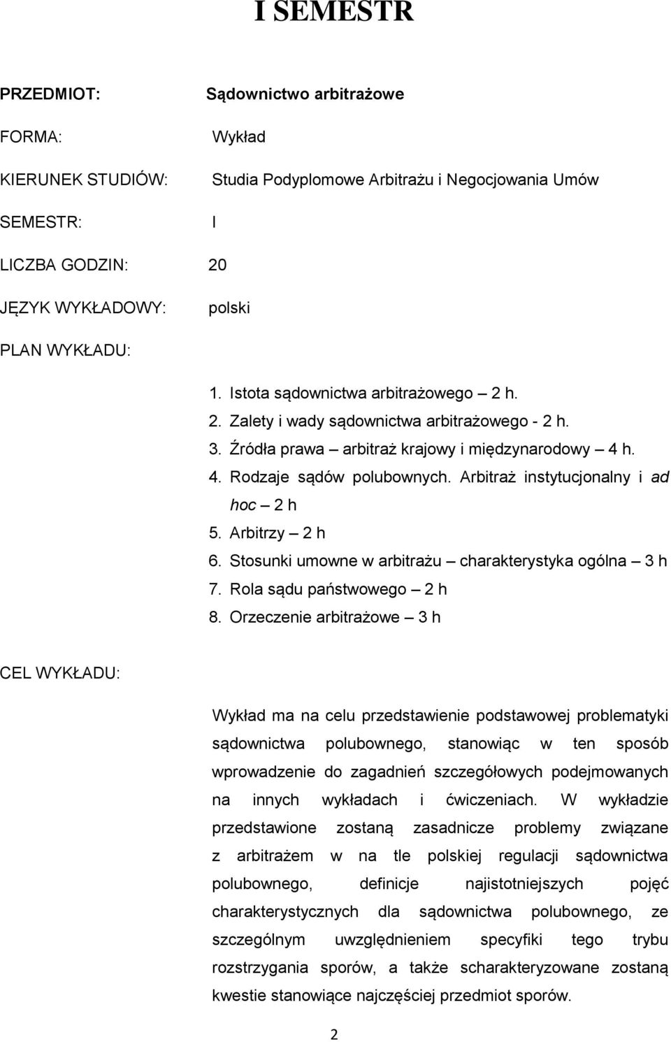 Arbitraż instytucjonalny i ad hoc 2 h 5. Arbitrzy 2 h 6. Stosunki umowne w arbitrażu charakterystyka ogólna 3 h 7. Rola sądu państwowego 2 h 8.