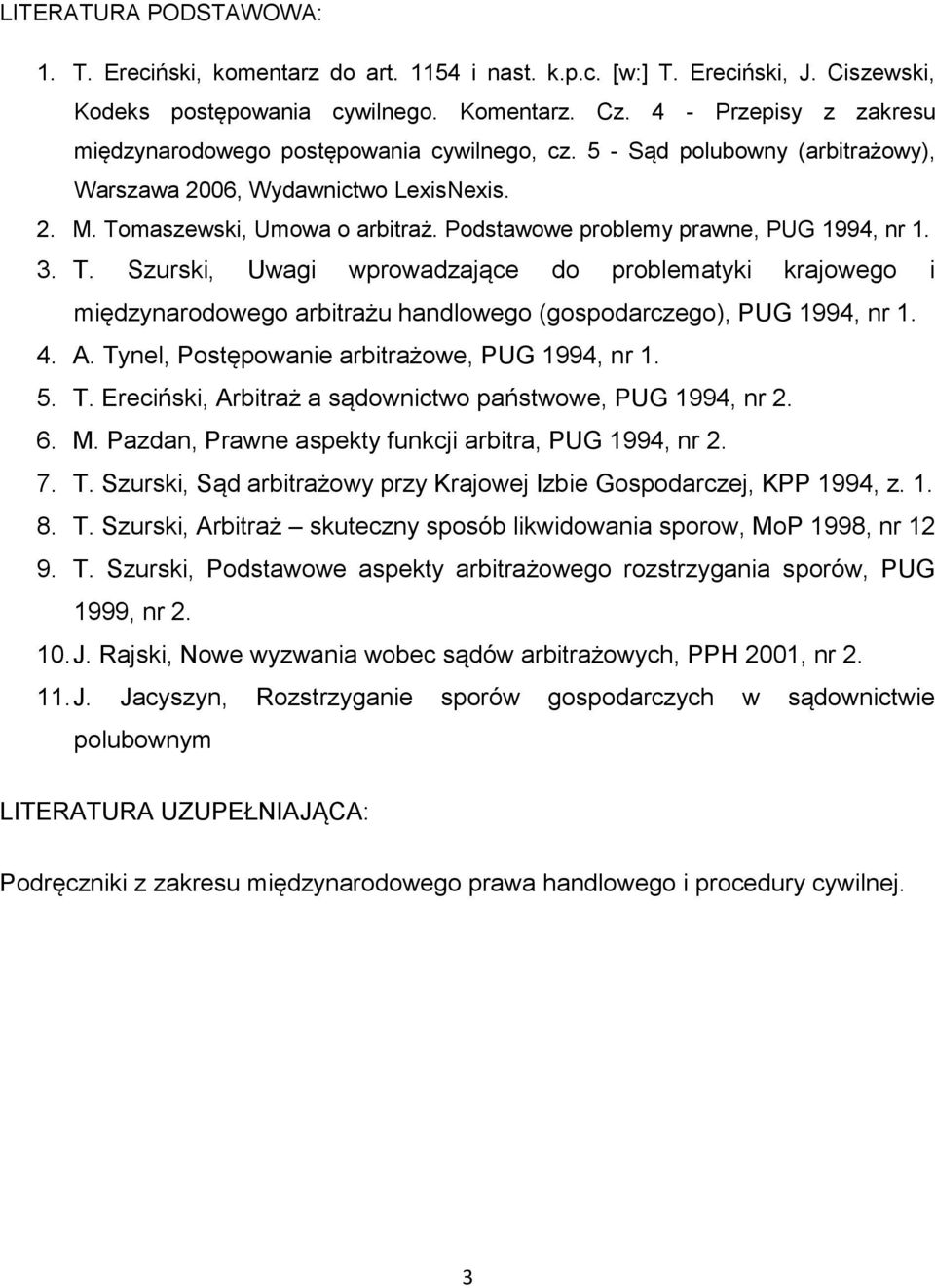 Podstawowe problemy prawne, PUG 1994, nr 1. 3. T. Szurski, Uwagi wprowadzające do problematyki krajowego i międzynarodowego arbitrażu handlowego (gospodarczego), PUG 1994, nr 1. 4. A.