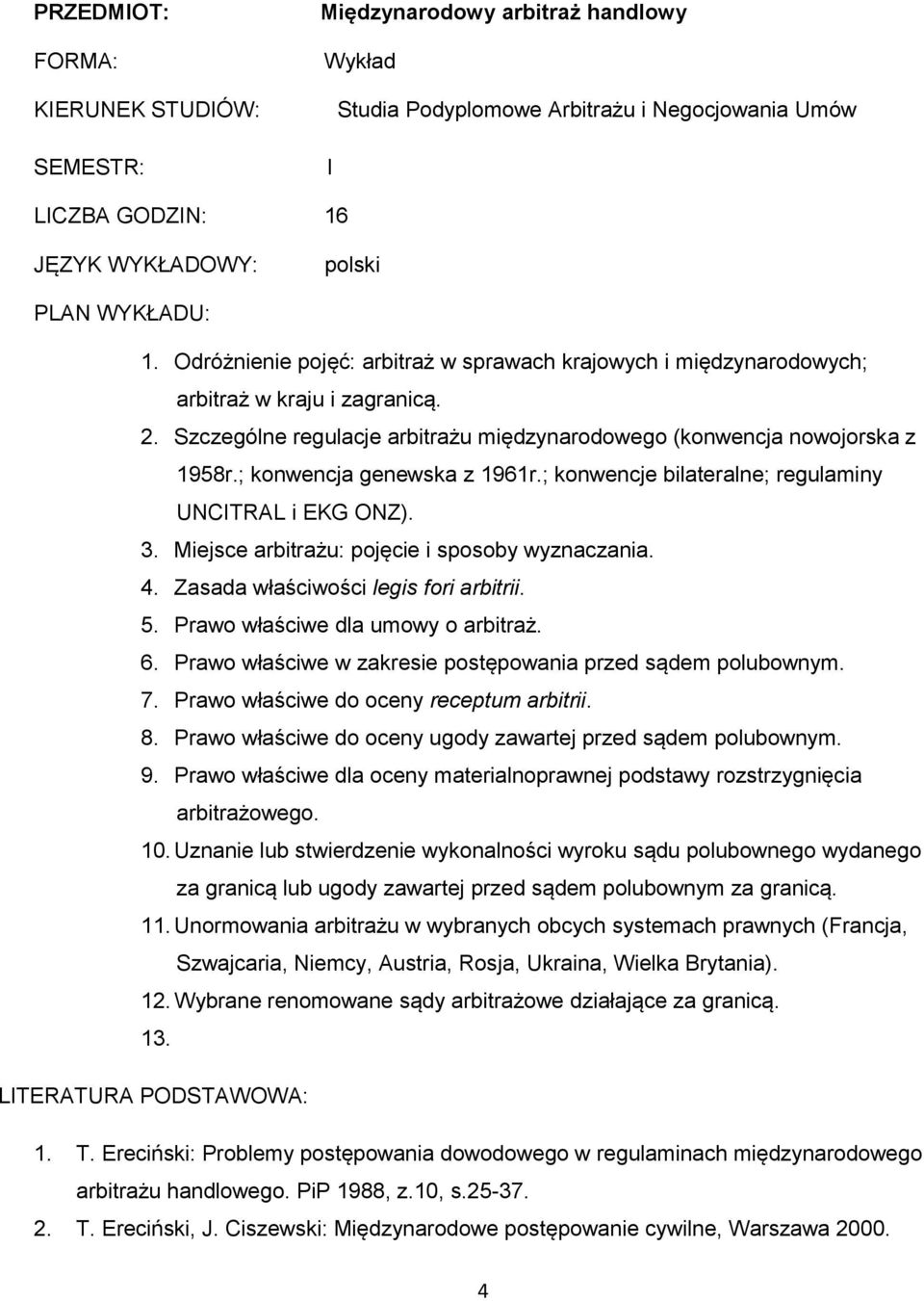 ; konwencja genewska z 1961r.; konwencje bilateralne; regulaminy UNCITRAL i EKG ONZ). 3. Miejsce arbitrażu: pojęcie i sposoby wyznaczania. 4. Zasada właściwości legis fori arbitrii. 5.