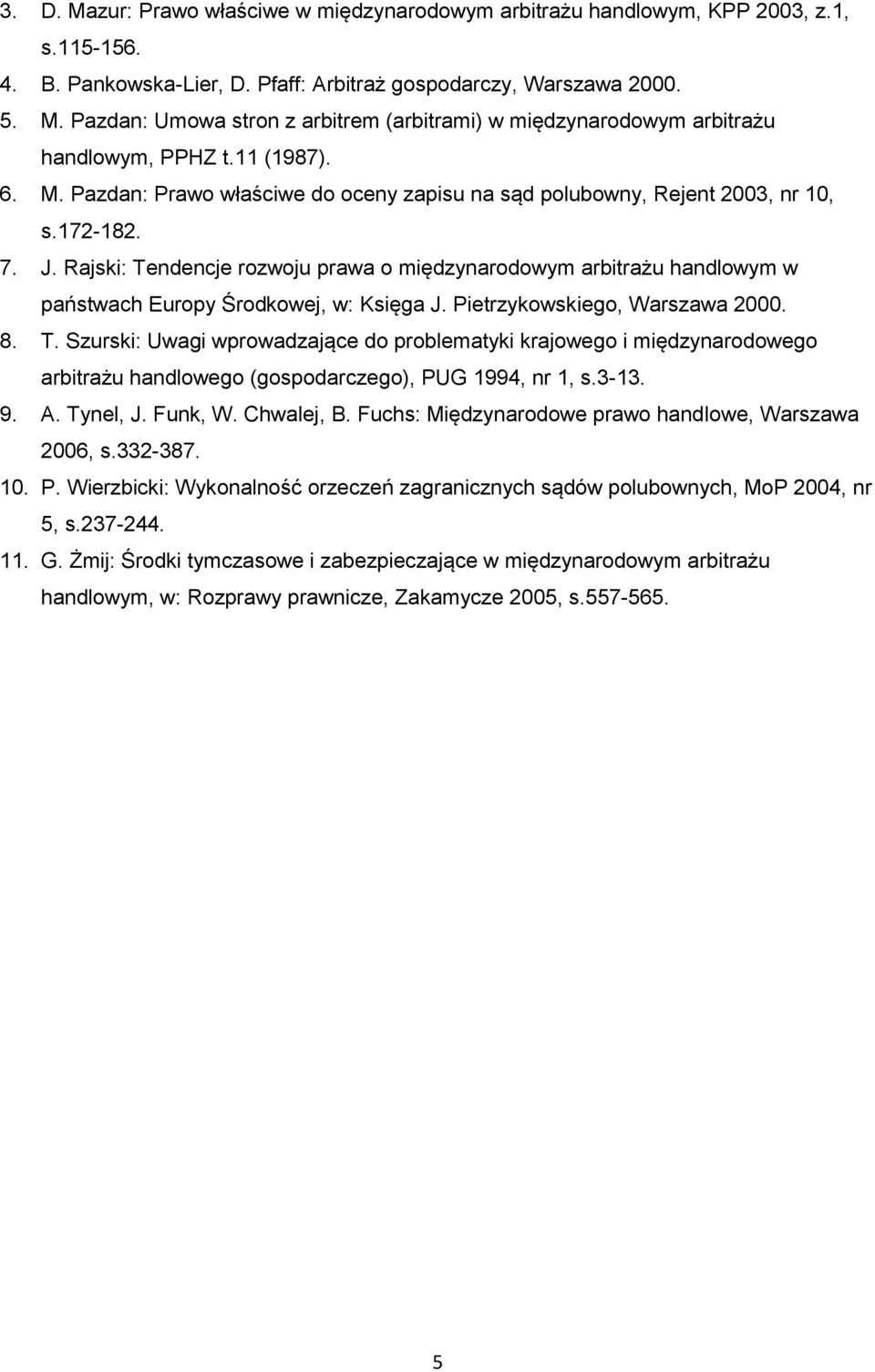 Rajski: Tendencje rozwoju prawa o międzynarodowym arbitrażu handlowym w państwach Europy Środkowej, w: Księga J. Pietrzykowskiego, Warszawa 2000. 8. T. Szurski: Uwagi wprowadzające do problematyki krajowego i międzynarodowego arbitrażu handlowego (gospodarczego), PUG 1994, nr 1, s.